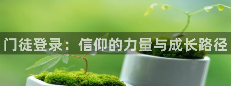新宝5平台在线开户：门徒登录：信仰的力量与成长路径